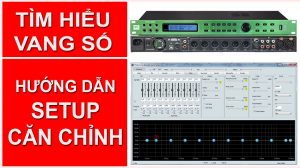Hướng dẫn căn chỉnh, điều chỉnh vang số