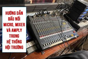 Làm sao đấu nối micro, mixer và amply trong âm thanh hội trường hiệu quả
