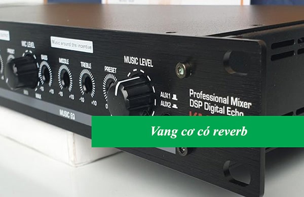 Vang cơ có reverb là thiết bị xử lý âm thanh được chỉnh bằng tay và tích hợp tính năng reverb 