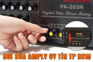 Nơi sửa amply uy tín TP HCM giá tốt, tiện ích, chuyên nghiệp