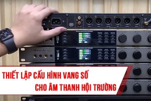 Thiết lập cấu hình vang số (DSP) cho âm thanh hội trường không còn là nỗi lo